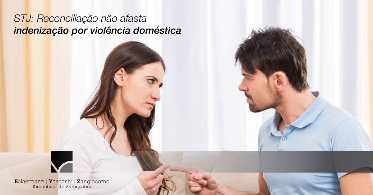 STJ: reconciliação não afasta indenização por violência doméstica - EYZ Sociedade de Advogados